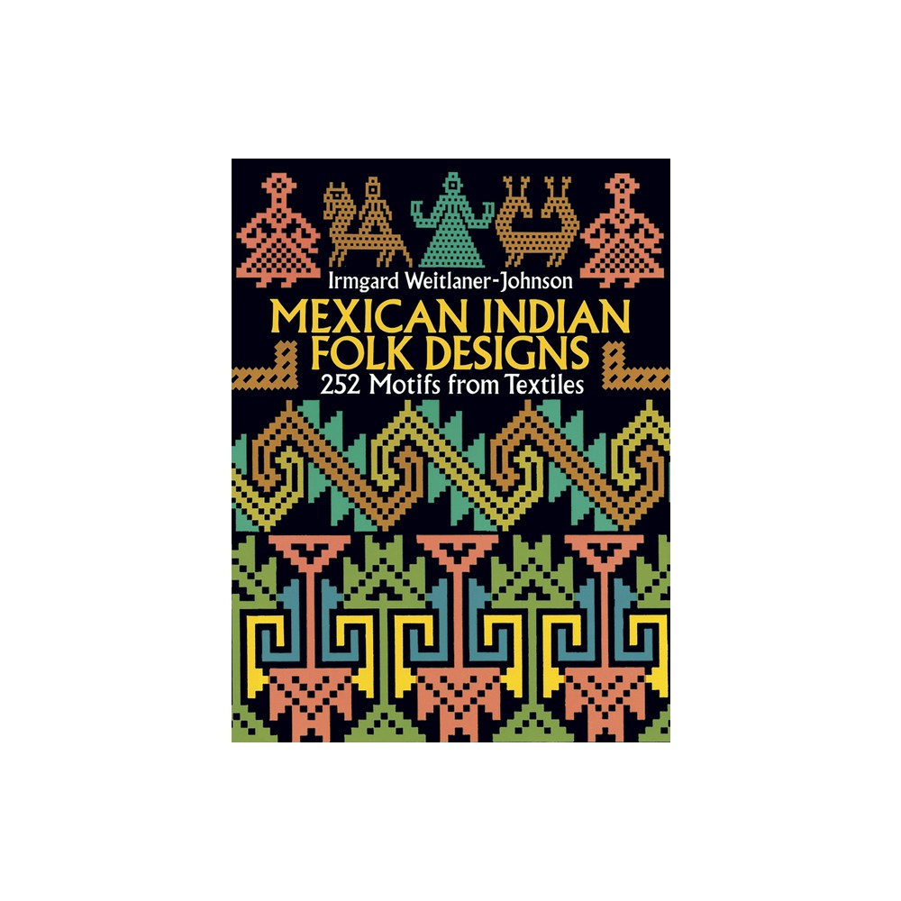 Mexican Indian Folk Designs - (Dover Pictorial Archive) by Irmgard Weitlaner-Johnson (Paperback)