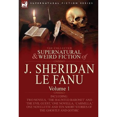 The Collected Supernatural and Weird Fiction of J. Sheridan Le Fanu - by  Joseph Sheridan Le Fanu (Hardcover)