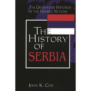 The History of Serbia - (Greenwood Histories of the Modern Nations (Hardcover)) by  John K Cox (Hardcover) - 1 of 1