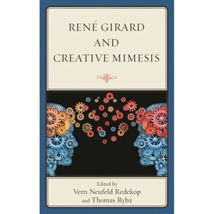 René Girard and Creative Mimesis - by  Vern Neufeld Redekop & Thomas Ryba (Hardcover) - 1 of 1
