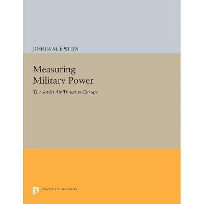 Measuring Military Power - (Princeton Legacy Library) by  Joshua M Epstein (Paperback)