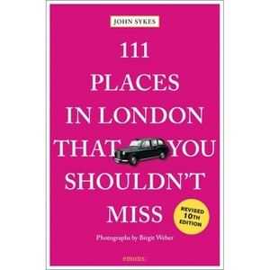111 Places in London That You Shouldn't Miss - 10th Edition by  John Sykes (Paperback) - 1 of 1