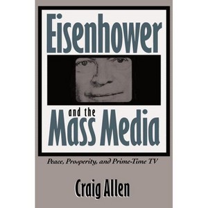 Eisenhower and the Mass Media - (Southern Studies) by  Craig Allen (Paperback) - 1 of 1