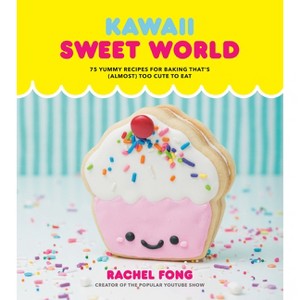 Kawaii Sweet World Cookbook : 75 Yummy Recipes for Baking That's Almost Too Cute to Eat - (Hardcover) - by Rachel Fong - 1 of 1