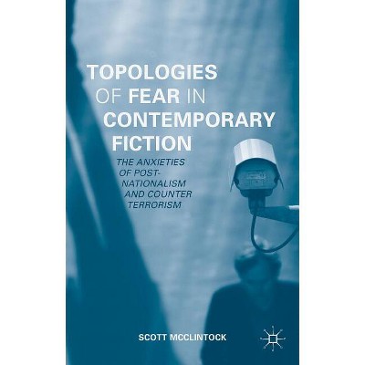 Topologies of Fear in Contemporary Fiction - by  Scott McClintock (Hardcover)