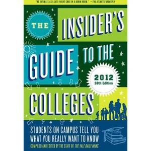 The Insider's Guide to the Colleges, 2012 - (Insider's Guide to the Colleges: Students on Campus) 38th Edition by  Yale Daily News (Paperback) - 1 of 1