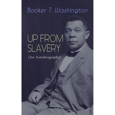 Up from Slavery (an Autobiography) - by  Booker T Washington (Paperback)