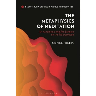 The Metaphysics of Meditation - (Bloomsbury Studies in World Philosophies) by  Stephen Phillips (Paperback)