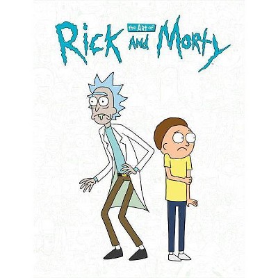 The Art of Rick and Morty - by  Justin Roiland & James Siciliano (Hardcover)