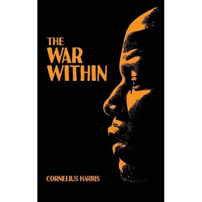 The War Within - by  Cornelius Harris (Hardcover)