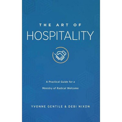 The Art of Hospitality - by  Yvonne Gentile & Debi Nixon (Paperback)