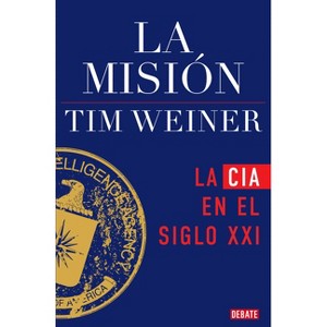 La Misión / The Mission: The CIA in the 21st Century - by  Tim Weiner (Paperback) - 1 of 1