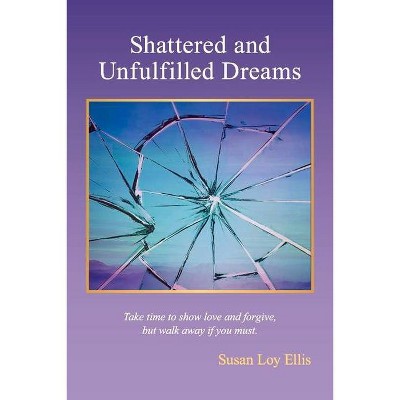 Shattered and Unfulfilled Dreams - by  Susan Loy Ellis (Paperback)