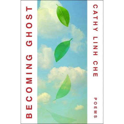 Becoming Ghost - by  Cathy Linh Che (Paperback)