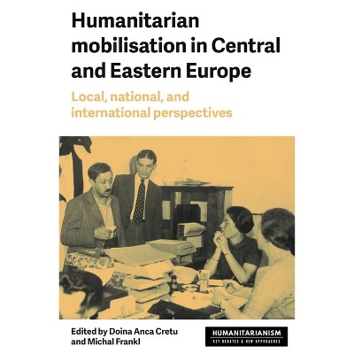 Humanitarian Mobilisation in Central and Eastern Europe - (Humanitarianism: Key Debates and New Approaches) by  Doina Anca Cretu & Michal Frankl