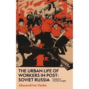 The Urban Life of Workers in Post-Soviet Russia - by  Alexandrina Vanke (Paperback) - 1 of 1