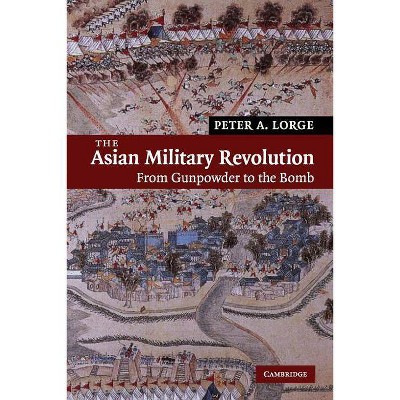  The Asian Military Revolution - (New Approaches to Asian History) by  Peter a Lorge (Paperback) 