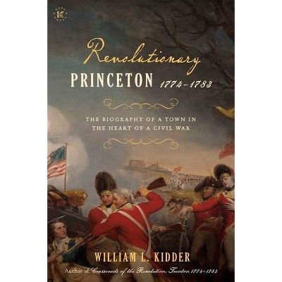 Revolutionary Princeton 1774-1783 - by  William L Kidder (Paperback)