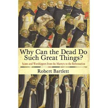 Why Can the Dead Do Such Great Things? - by  Robert Bartlett (Paperback)