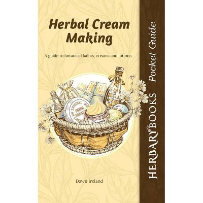 Herbal Cream Making - (Herbary Books Pocket Guides) by  Dawn Ireland (Paperback)