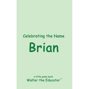 Celebrating the Name Brian - (The Poetry of First Names Book) by  Walter the Educator (Paperback) - 1 of 1