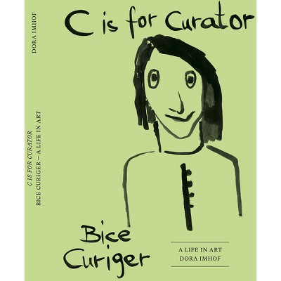 C Is for Curator: Bice Curiger - A Career - by  Dora Imhof (Hardcover)