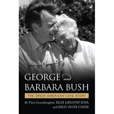  George & Barbara Bush - by  Ellie Leblond Sosa & Kelly Anne Chase (Hardcover) 