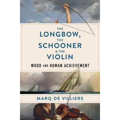 The Longbow, the Schooner & the Violin - by  Marq de Villiers (Hardcover)