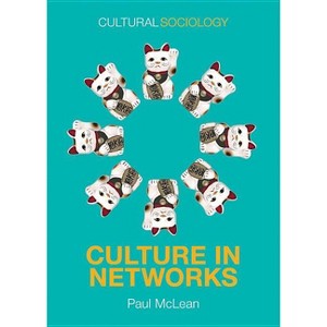 Culture in Networks - (Cultural Sociology) by  Paul McLean (Paperback) - 1 of 1