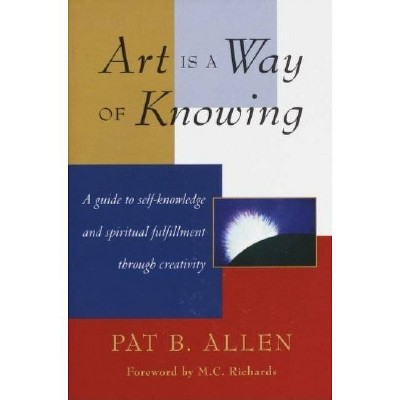 Art Is a Way of Knowing - by  Pat B Allen (Paperback)