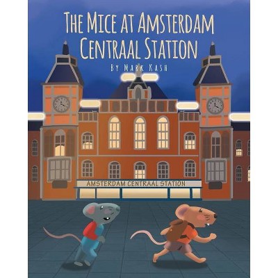 The Mice at Amsterdam Centraal Station - by  Mark Kash (Paperback)