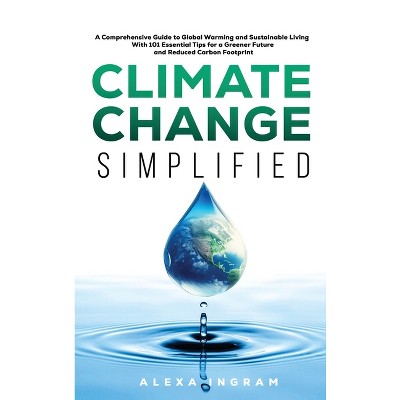 Climate Change Simplified - by  Alexa Ingram (Hardcover)
