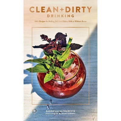 Clean + Dirty Drinking - by  Gabriella Mlynarczyk (Paperback)