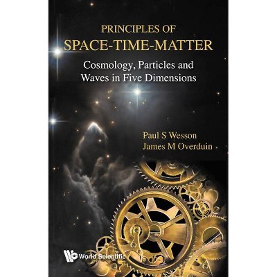 Principles of Space-Time-Matter: Cosmology, Particles and Waves in Five Dimensions - by  Paul S Wesson & James M Overduin (Hardcover)