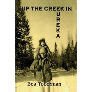 Up the Creek in Eureka - by  Bea Toberman (Paperback) - 1 of 1