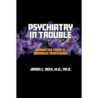 Psychiatry in Trouble - by  James C Beck (Paperback)