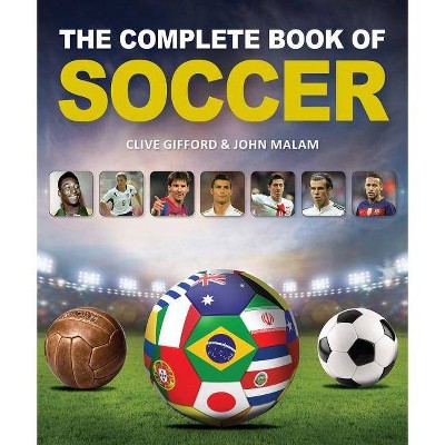  The Complete Book of Soccer - by  Clive Gifford & John Malam (Hardcover) 