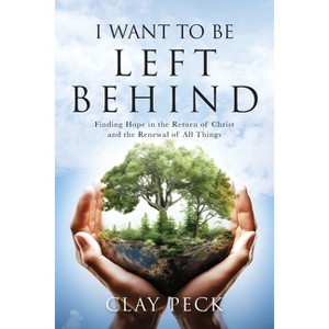 I Want to be Left Behind - by  Clay Peck (Paperback) - 1 of 1