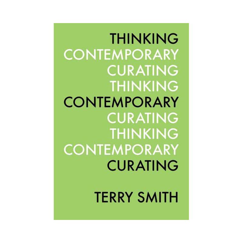 Thinking Contemporary Curating - (ICI Perspectives in Curating) by  Terry Smith (Paperback), 1 of 2