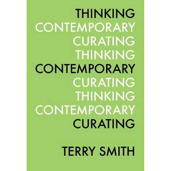 Thinking Contemporary Curating - (ICI Perspectives in Curating) by  Terry Smith (Paperback)