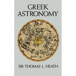 Greek Astronomy - (Dover Books on Astronomy) by  Sir Thomas L Heath (Paperback) - 1 of 1