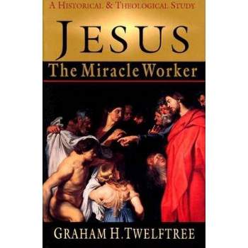 Jesus the Miracle Worker - by  Graham H Twelftree (Paperback)
