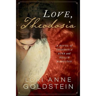 Love, Theodosia - by  Lori Anne Goldstein (Hardcover)