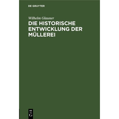 Die historische Entwicklung der Müllerei - by  Wilhelm Glauner (Hardcover)
