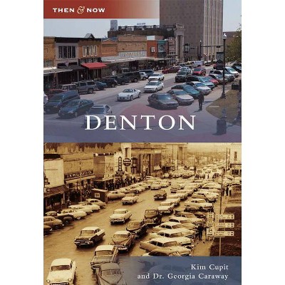 Denton - (Then and Now) by  Kim Cupit & Georgia Caraway & Dr Georgia Caraway (Paperback)