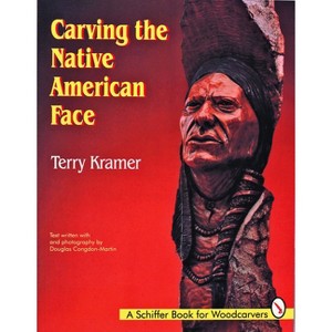 Carving the Native American Face - (Schiffer Book for Woodcarvers) by  Terry Kramer (Paperback) - 1 of 1