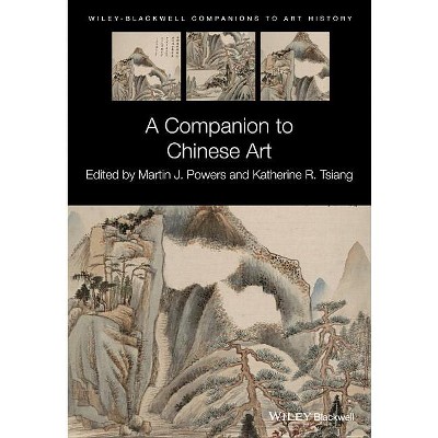 Companion to Chinese Art C - (Blackwell Companions to Art History) by  Martin J Powers & Katherine R Tsiang (Hardcover)