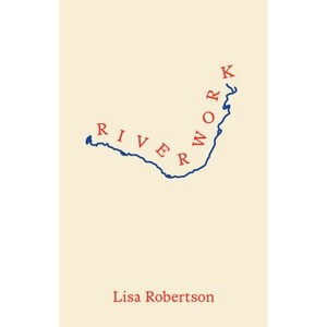 Riverwork - by  Lisa Robertson (Paperback) - 1 of 1
