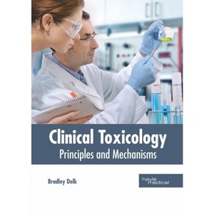 Clinical Toxicology: Principles and Mechanisms - by  Bradley Delk (Hardcover) - 1 of 1