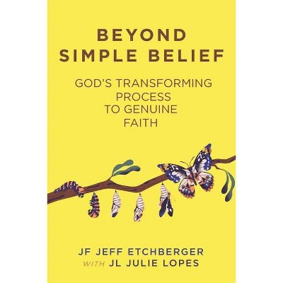 Beyond Simple Belief - by  Jf Jeff Etchberger & Jl Julie Lopes (Paperback)